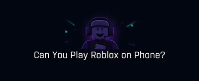 Can You Play Roblox on Phone?