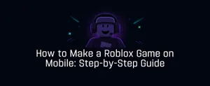 How to Make a Roblox Game on Mobile: Step-by-Step Guide
