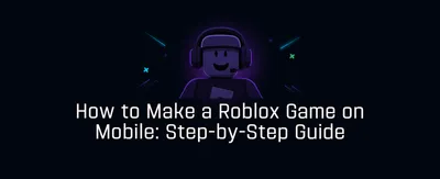 How to Make a Roblox Game on Mobile: Step-by-Step Guide